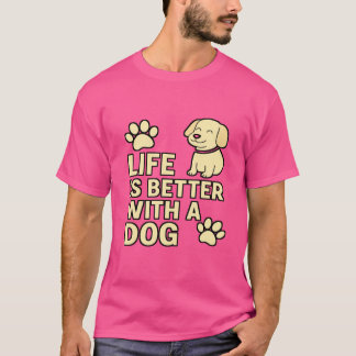 Life is Better with a Dog | Cute Pet Lover T-Shirt
