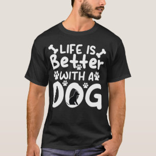 Life Is Better With A Dog - Dog Lover Dog T-Shirt