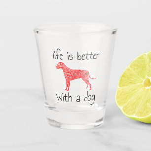 Life Is Better With A Dog - Dog Lovers Shot Glass