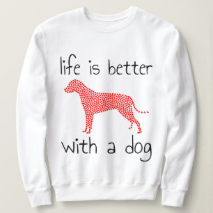 Life Is Better With A Dog - Dog Lovers Sweatshirt