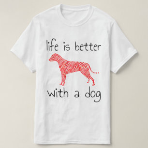 Life Is Better With A Dog - Dog Lovers T-Shirt