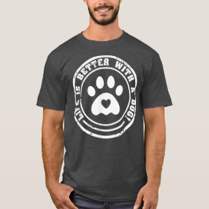 life is better with a dog Life Is Good A Dog Makes T-Shirt