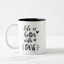 Life Is Better With A Dog Mug