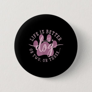 Life Is Better With A Dog Or Two Or Three  6 Cm Round Badge