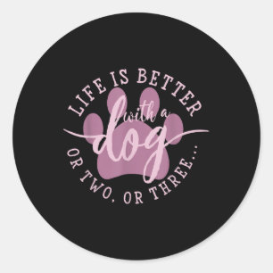 Life Is Better With A Dog Or Two Or Three Classic Round Sticker