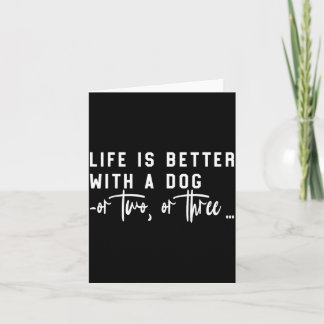 Life Is Better With A Dog Or Two Or Three Funny Card