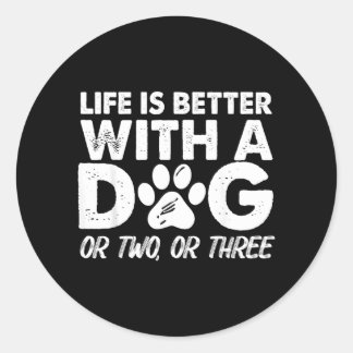 Life Is Better With A Dog Or Two Or Three Funny Classic Round Sticker