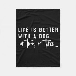 Life Is Better With A Dog Or Two Or Three Funny Fleece Blanket