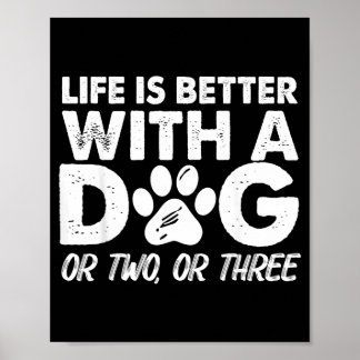 Life Is Better With A Dog Or Two Or Three Funny Poster