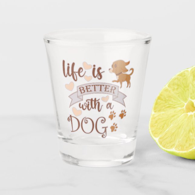 Life is Better With a Dog quote funny chihuahua Shot Glass (Front)