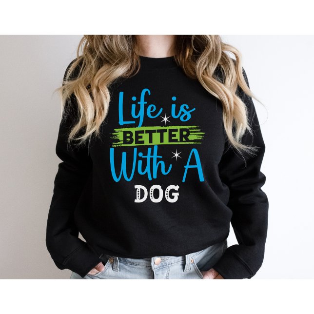 Life is better with a dog  sweatshirt (Creator Uploaded)