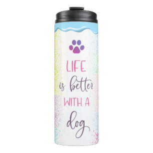 Life is Better with a Dog Thermal Tumbler