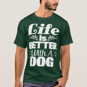 life is better with a dogdog lover T-Shirt
