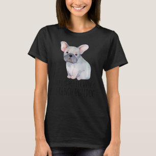 Life Is Better With A French Bulldog Cute Pet Art  T-Shirt