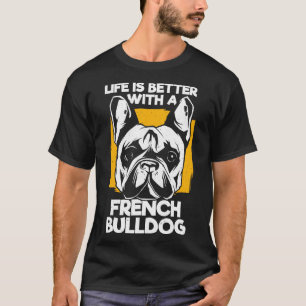 Life Is Better With A French Bulldog T-Shirt