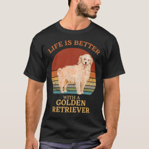 Life Is Better With A Golden Retriever Golden Ret T-Shirt