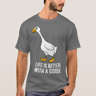 Life Is Better With A Goose Funny Goose  T-Shirt
