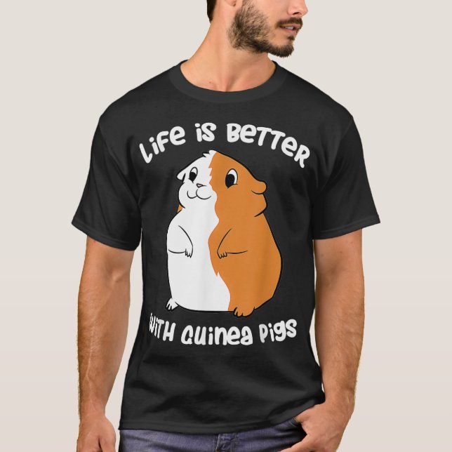 Life Is Better With A Guinea Pig Love Guinea Pigs  T-Shirt (Front)