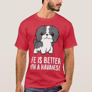 Life Is Better With A Havanese Dog  T-Shirt