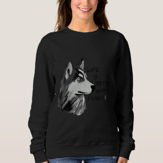 Life Is Better With A Husky Sweatshirt