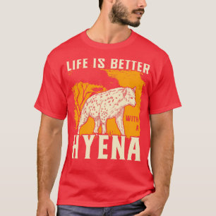 Life Is Better With A Hyena T-Shirt