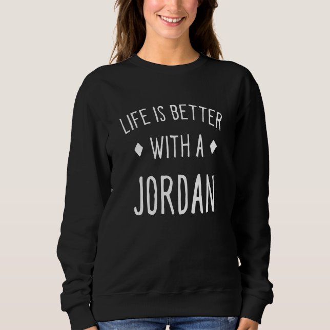 Life Is Better With A Jordan Personalised Name Cus Sweatshirt (Front)