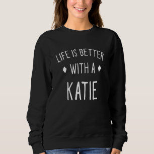 Life Is Better With A Katie Personalised Name Cust Sweatshirt