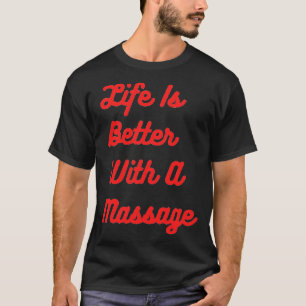 Life Is Better With A Massage 2 T-Shirt