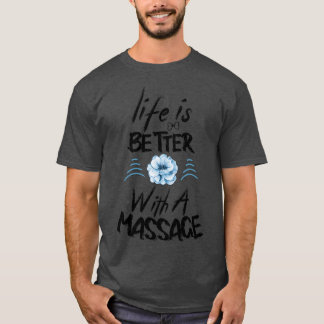 life is better with a massage 9 T-Shirt