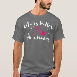 Life Is Better With A Massage Funny Massage Therap T-Shirt