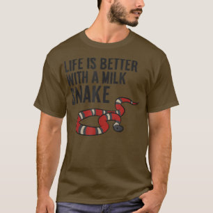 Life Is Better With A Milk Snake  T-Shirt