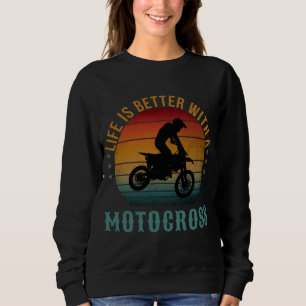 LIFE IS BETTER WITH A MOTOCROSS SWEATSHIRT