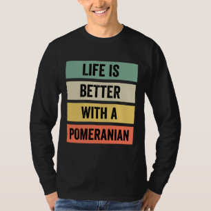 Life Is Better With A Pomeranian 125 T-Shirt