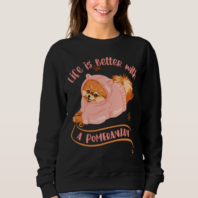 Life Is Better With A Pomeranian 127 Sweatshirt (Front)