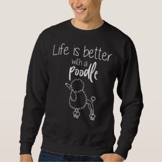 Life is better with a poodle sweatshirt