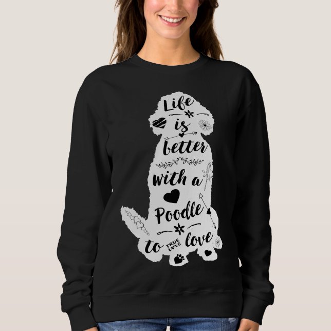 Life Is Better With A Poodle To Love Sweatshirt (Front)