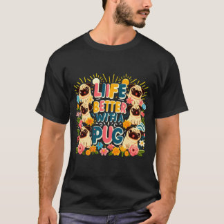 Life is better with a pug T-Shirt