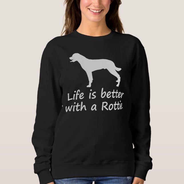Life Is Better With A Rottie Rottweiler Sweatshirt (Front)