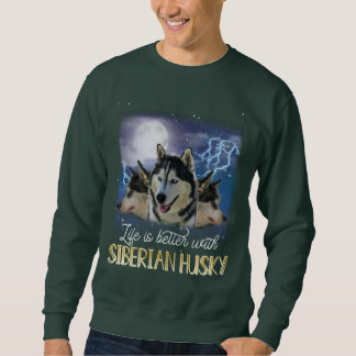 Life Is Better With A Siberian Husky Sweatshirt