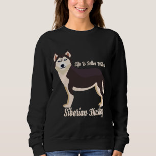 Life Is Better With A Siberian Husky Sweatshirt