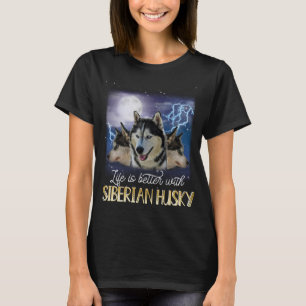 Life Is Better With A Siberian Husky T-Shirt