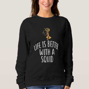 Life Is Better With A SQUID T-Shirt Funny SQUIDS Sweatshirt