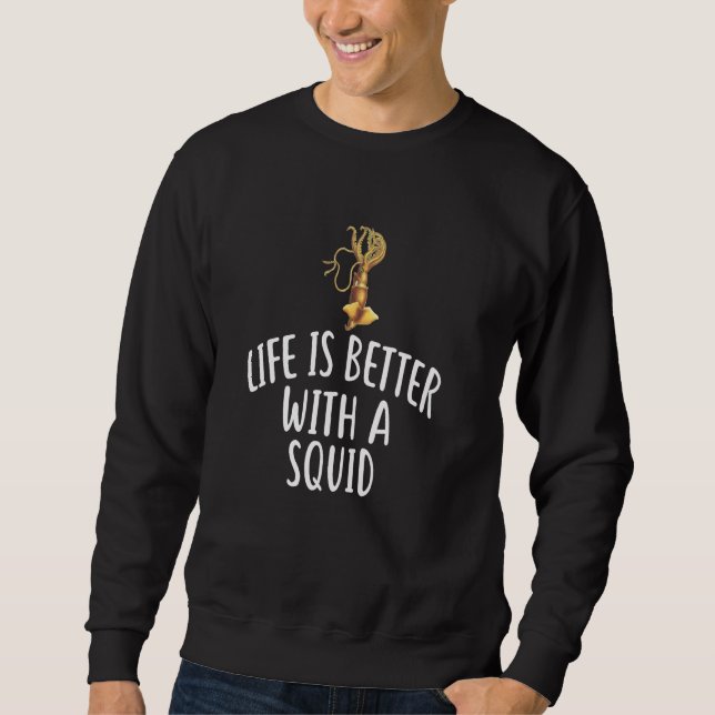 Life Is Better With A SQUID T-Shirt Funny SQUIDS Sweatshirt (Front)