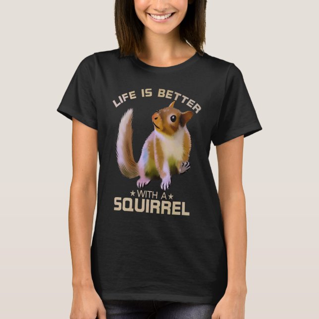 Life Is Better With A Squirrel Funny Wild Animal L T-Shirt (Front)