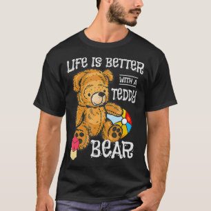Life Is Better With A Teddy Bear Stuffed Toy  T-Shirt