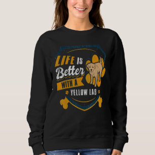 Life Is Better With A Yellow Lab Dog Owner Sweatshirt