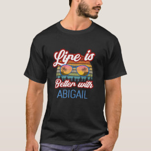 Life Is Better With Abigail Funny Women/Girl/Baby T-Shirt