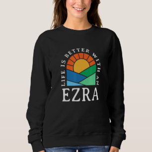 Life Is Better With An Ezra Name Personalised Nick Sweatshirt