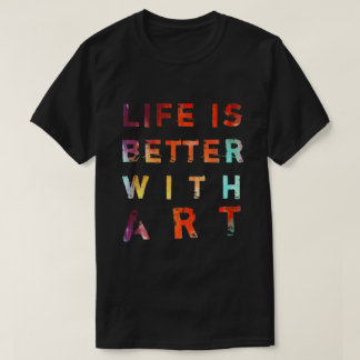 Life Is Better With Art T-Shirt