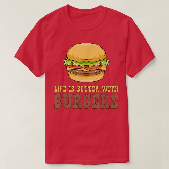 Life Is Better with Burgers  Eating Hamburgers  T-Shirt (Design Front)